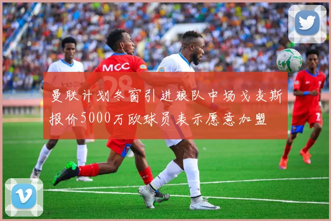 曼联计划冬窗引进狼队中场戈麦斯报价5000万欧球员表示愿意加盟