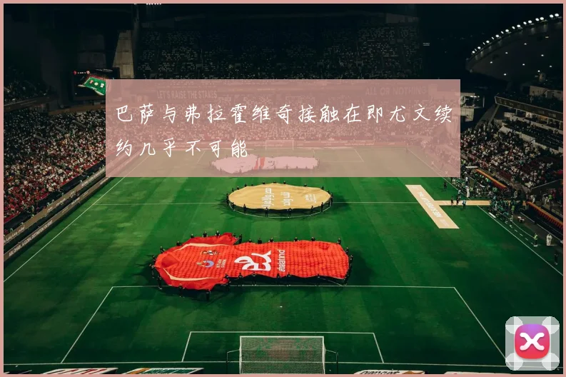 巴萨与弗拉霍维奇接触在即尤文续约几乎不可能